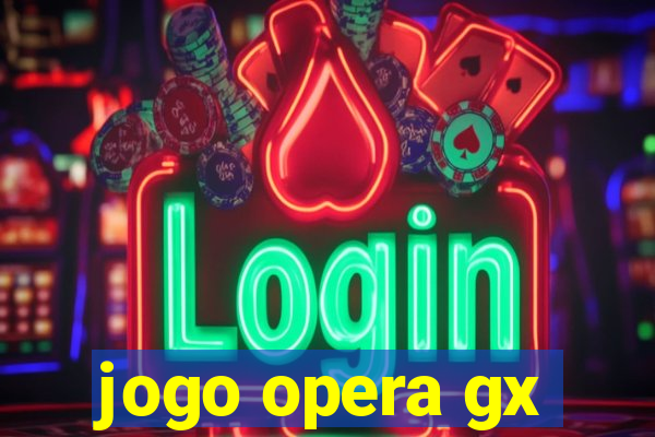 jogo opera gx